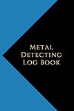 Metal Detecting Log Book: Metal detectorists journal to record date, location, metal detector machine used and settings, items found and notes