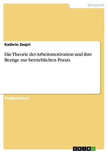 Die Theorie der Arbeitsmotivation und ihre Bezüge zur betrieblichen Praxis (Ger…