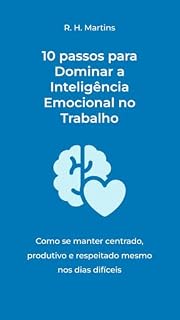 Livro 10 passos para Dominar a Inteligência Emocional no Trabalho: Como se manter centrado, produtivo e respeitado mesmo nos dias difíceis