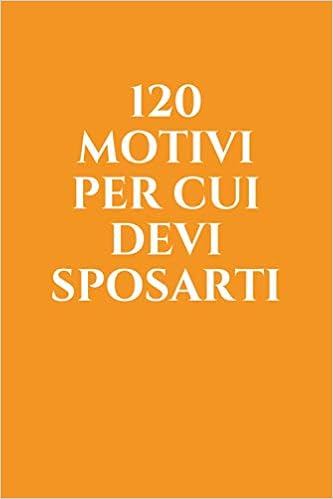 120 Motivi Per Cui Devi Sposarti Regalo Per Addio Al Nubilato Celibato Italian Edition Bros Luigi 9798586261076 Amazon Com Books