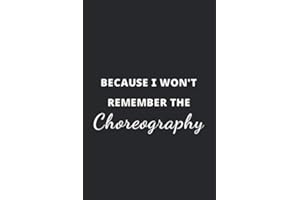 Because I Won't Remember The Choreography: Dance notation Notebook / Journal, Dance Gift, 120 Pages, Soft Cover, Matte Finish, (6 x 9)