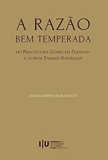 Livro A Razão Bem Temperada: Do Princípio do Gosto em Filosofia e outros Ensaios Kantianos (Ideia Livro 15)
