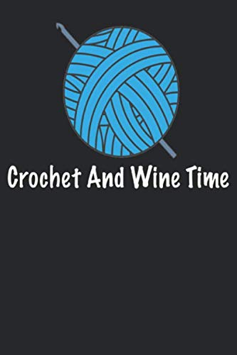Crochet Notebook: Crochet Journal - Crochet And Wine Time - Funny Crochet Gifts - Funny Crochet Journal - Funny Crochet Notebook - Gift For Crochet Lover