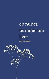 Livro eu nunca terminei um livro: poemas sobre dor, amor e liberdade