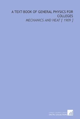 A Text-Book of General Physics for Colleges: Mechanics and Heat [ 1909 ]