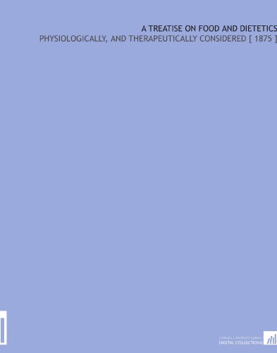 A Treatise on Food and Dietetics: Physiologically, and Therapeutically Considered [ 1875 ]