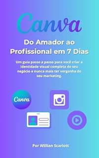 Livro Canva: Do Amador ao Profissional em 7 Dias: Um guia passo a passo para você criar a identidade visual completa do seu negócio e nunca mais ter vergonha do seu marketing.