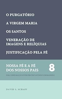 Livro O Purgatório, A Virgem Maria, Os santos, Imagens e relíquias (Nossa fé e a fé dos nossos pais Livro 8)