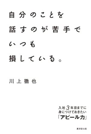 Amazon Com 自分のことを話すのが苦手でいつも損している 入社3年目までに身につけておきたい アピール力 Japanese Edition Ebook 川上 徹也 Kindle Store