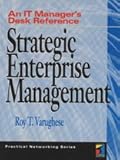 Strategic Enterprise Management: An IT Manager's Desk Reference by 