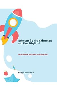 Livro Educação de Crianças na Era Digital: Guia Prático para Pais e Educadores