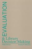 Evaluation and Library Decision Making (Contemporary Studies in Information Management, Policies, and Services), Peter Hernon, Charles R. McClure, 0893916862