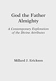 God the Father Almighty: A Contemporary Exploration of the Divine Attributes by Millard J. Erickson
