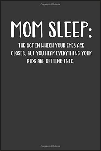 Mom Sleep The Act In Which Your Eyes Are Closed But You Hear - 