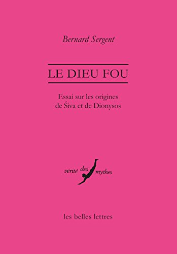 Le Dieu fou: Essai sur les origines de Śiva et de Dionysos (Vérité des mythes t. 46) (French Edit by Bernard Sergent