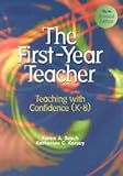 The First Year Teacher : Teaching with Confidence (K-8), Bosch, Karen A. and Kersey, Katharine C., 0810620146