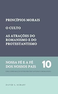 Livro Princípios morais; O culto; As atrações do romanismo e protestantismo (Nossa fé e a fé dos nossos pais Livro 10)