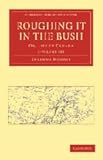 Roughing it in the Bush 2 Volume Paperback Set: Or, Life in Canada (Cambridge Library Collection - Women's Writing) by