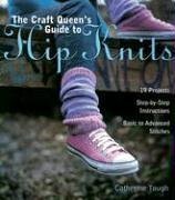 The Craft Queen's Guide to Hip Knits: 19 Projects, Step-by-step Instructions, Basic to Advanced Stitches