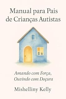 Livro Manual para Pais de Crianças Autistas: Amando com Força Ouvindo com Doçura