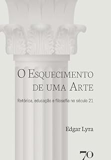 Livro O esquecimento de uma arte: Retórica, Educação e Filosofia no Século XXI
