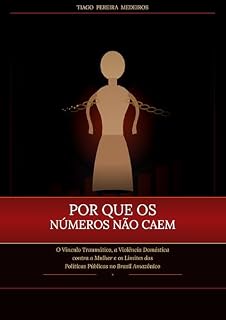 Livro POR QUE OS NÚMEROS NÃO CAEM: O Vínculo Traumático, a Violência Doméstica contra a Mulher e os Limites das Políticas Públicas no Brasil Amazônico