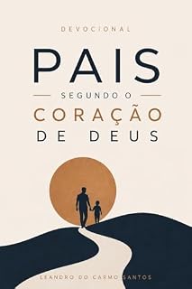 Livro PAIS SEGUNDO O CORAÇÃO DE DEUS: UM DEVOCIONAL DE 30 DIAS PARA HOMENS QUE DESEJAM LIDERAR COM AMOR (DEVOCIONAIS PARA RENOVO Livro 3)