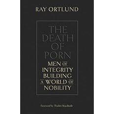 The Death of Porn: Men of Integrity Building a World of Nobility ...
