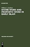 Divine Word and Prophetic Word in Early Islam : A Reconsideration of the Sources, with Special Reference to the Divine Saying or Hadith Qudsi, Graham, William A., 9027976120