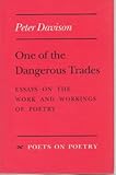 One of the Dangerous Trades : Essays on the Work and Workings of Poetry, Davison, Peter, 0472094076