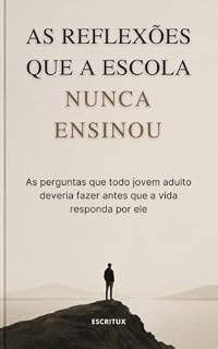 Livro As Reflexões que a Escola Nunca Ensinou: As perguntas que todo jovem adulto deveria fazer antes que a vida responda por ele