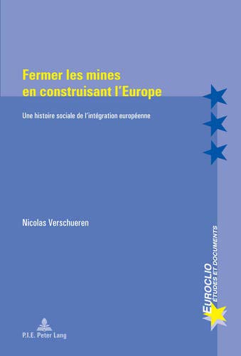 Fermer les mines en construisant l'Europe: Une histoire sociale de l'intégration européenne (Euroc by Nicolas Verschueren