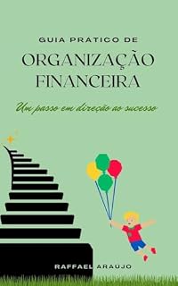Livro GUIA PRÁTICO DE ORGANIZAÇÃO FINANCEIRA: UM PASSO EM DIREÇÃO AO SUCESSO
