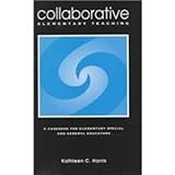 Collaborative Elementary Teaching : A Casebook for Elementary Special and General Educators, Harris, Kathleen C., 0890797374