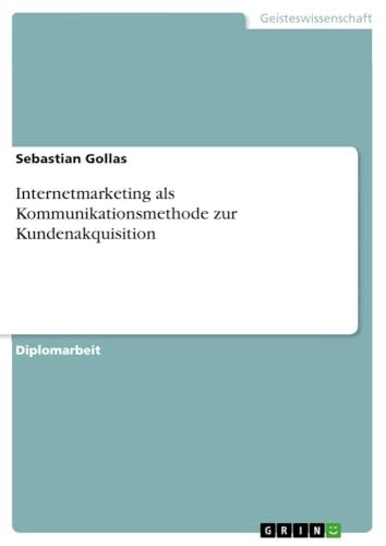 Internetmarketing als Kommunikationsmethode zur Kundenakquisition (German Editi…