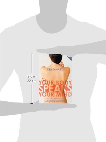 Your Body Speaks Your Mind: Decoding the Emotional, Psychological, and Spiritual Messages That Underlie Illness