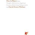 This Is Water: Some Thoughts, Delivered on a Significant Occasion, about Living a Compassionate Life