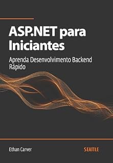 Livro ASP.NET para Iniciantes: Aprenda Desenvolvimento Backend Rápido: Domine o ASP.NET com este guia completo para iniciantes, cobrindo desde a configuração até as melhores práticas no desenvolvimento.