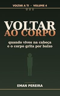 Livro Voltar ao Corpo: Quando vives na cabeça e o corpo grita por baixo (Voltar a ti)