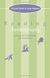 Reading Autobiography : A Guide for Interpreting Life Narratives, Smith, Sidonie and Watson, Julia, 0816628823