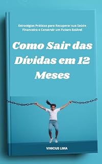 Livro Como Sair das Dívidas em 12 Meses: Estratégias Práticas para Recuperar sua Saúde Financeira e Construir um Futuro Estável