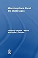 Misconceptions About the Middle Ages (Routledge Studies in Medieval Religion and Culture)