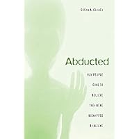 Abducted: How People Come to Believe They Were Kidnapped by Aliens