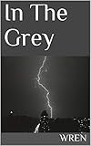 In The Grey (Monochrome Book 1) by Wren, Sky McClenny