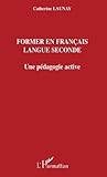 Former en français langue seconde: Une pédagogie active (French Edition) by Catherine Launay
