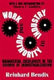 Work and Authority in Industry : Managerial Ideologies in the Course of Industrialization, Bendix, Reinhard, 0765806681