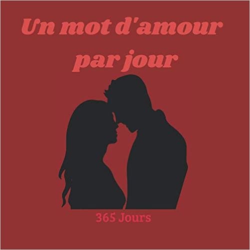 Un Mot D Amour Par Jour 365 Jours Pour Echanger Des Messages Entre Amoureux Carnet Original Saint Valentin Livre Pour Mots D Amour 4 Journees Par Personnalisable A Remplir French Edition Dupont Anna