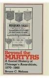 Front cover for the book Beyond the martyrs : a social history of Chicago's anarchists, 1870-1900 by Bruce C. Nelson