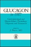 Glucagon in Nineteen Eighty-Seven : Gastronintestinal and Hepatobiliaty Physiology, Diagnosis and Treatment, , 0746200552