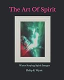 The Art Of Spirit: Water Scrying Images By Philip R. Wyatt by 